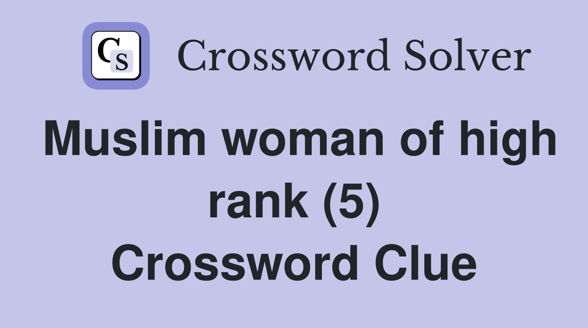 Muslim woman of high rank (5) Crossword Clue Answers Crossword Solver